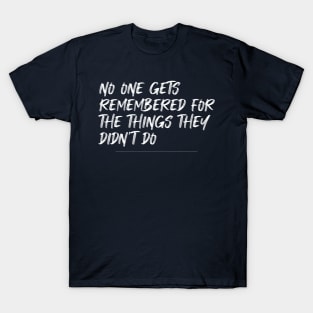 Do something, the world will remember you till eternity T-Shirt